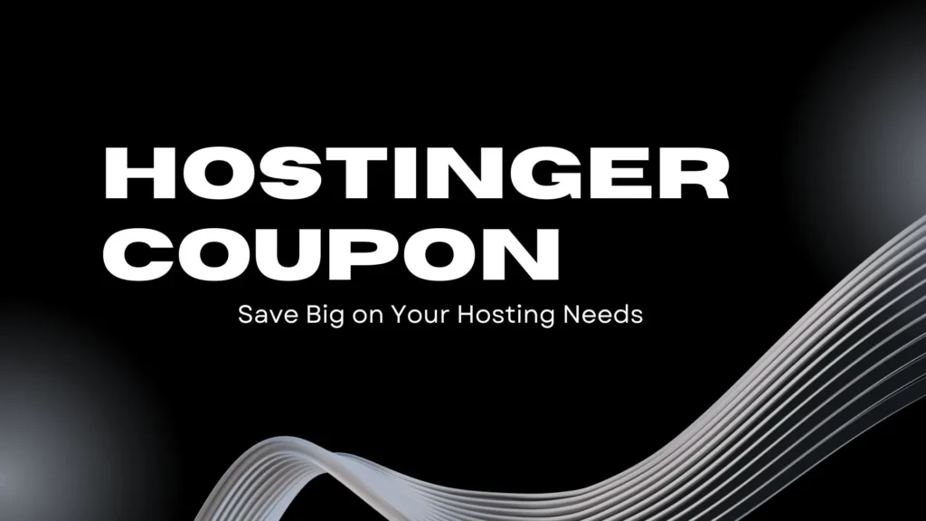 Hostinger Coupon: Save Big on Your Hosting Needs