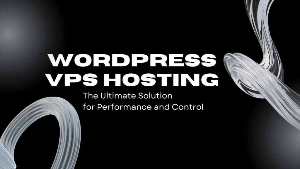 WordPress VPS Hosting: The Ultimate Solution for Performance and Control